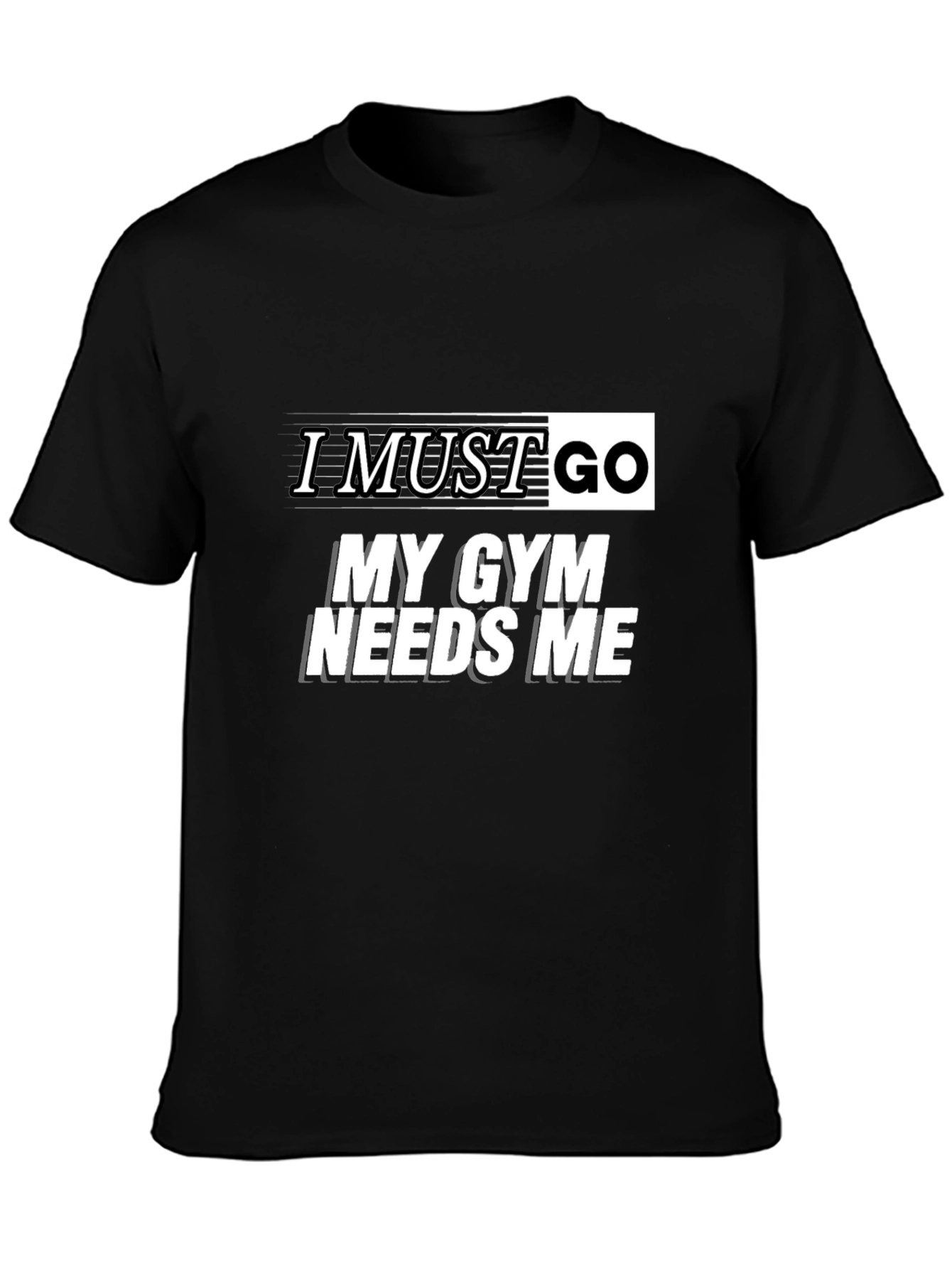 Gym Humor Graphic Tee - I Must Go My Gym Needs Me