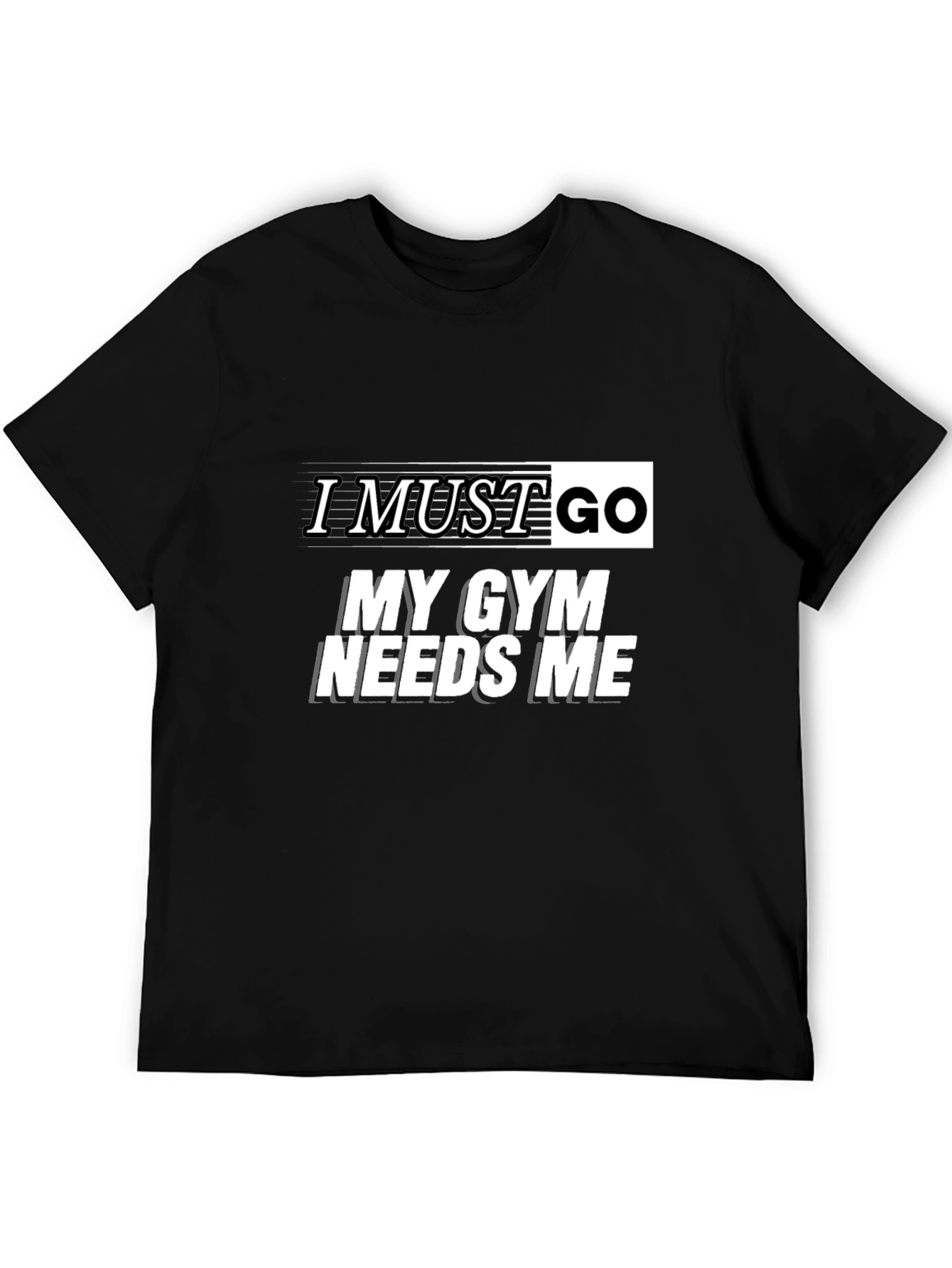 Gym Humor Graphic Tee - I Must Go My Gym Needs Me