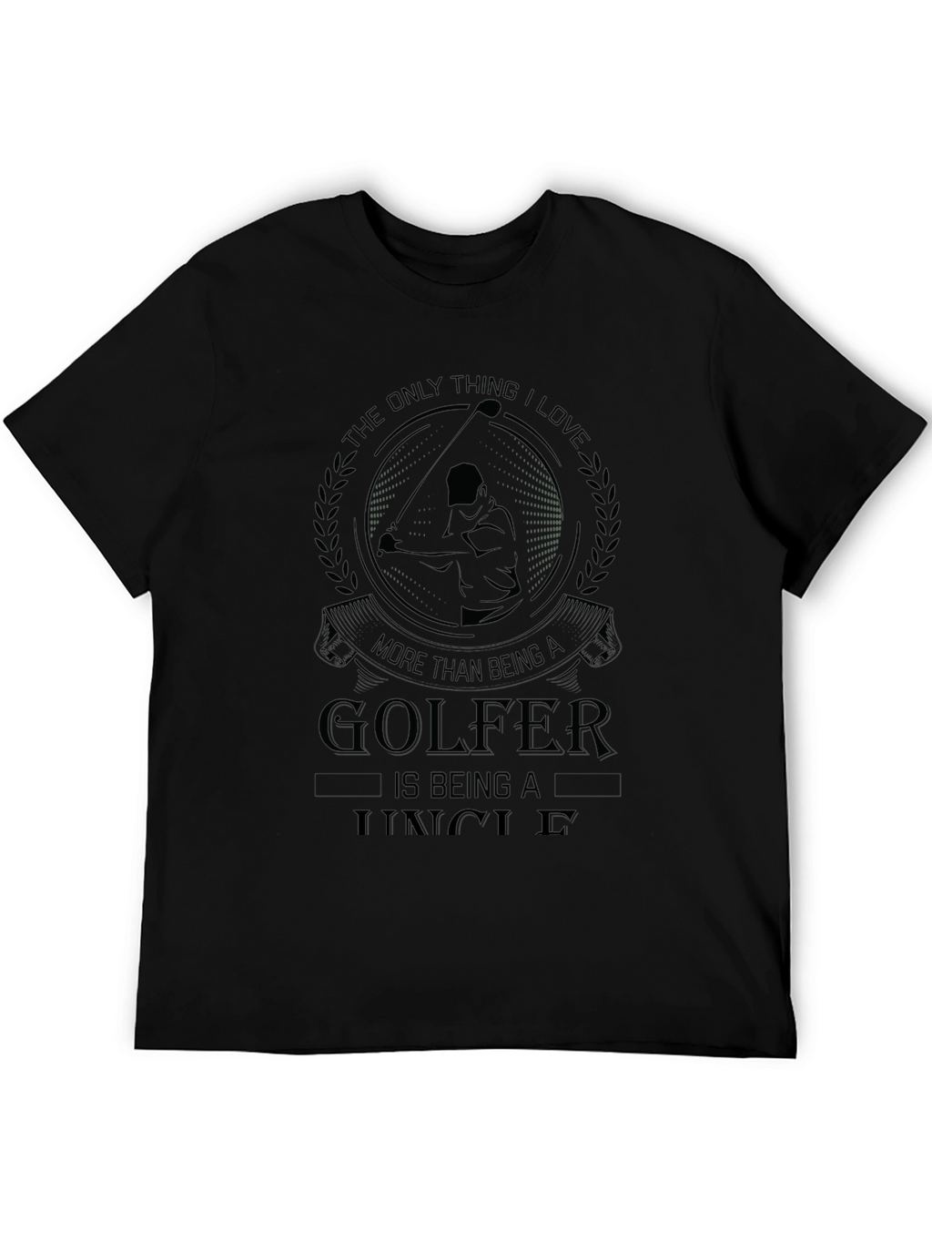 Golfer Uncle T-Shirt: The Only Thing I Love