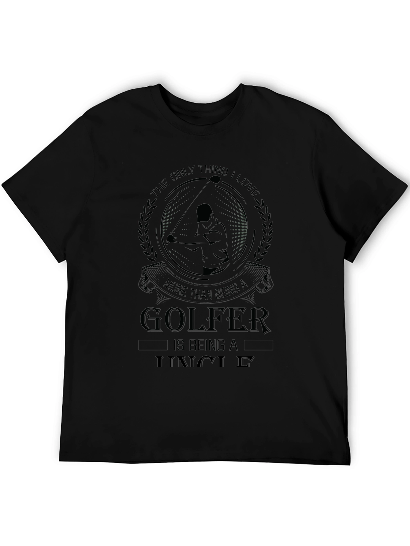 Golfer Uncle T-Shirt: The Only Thing I Love