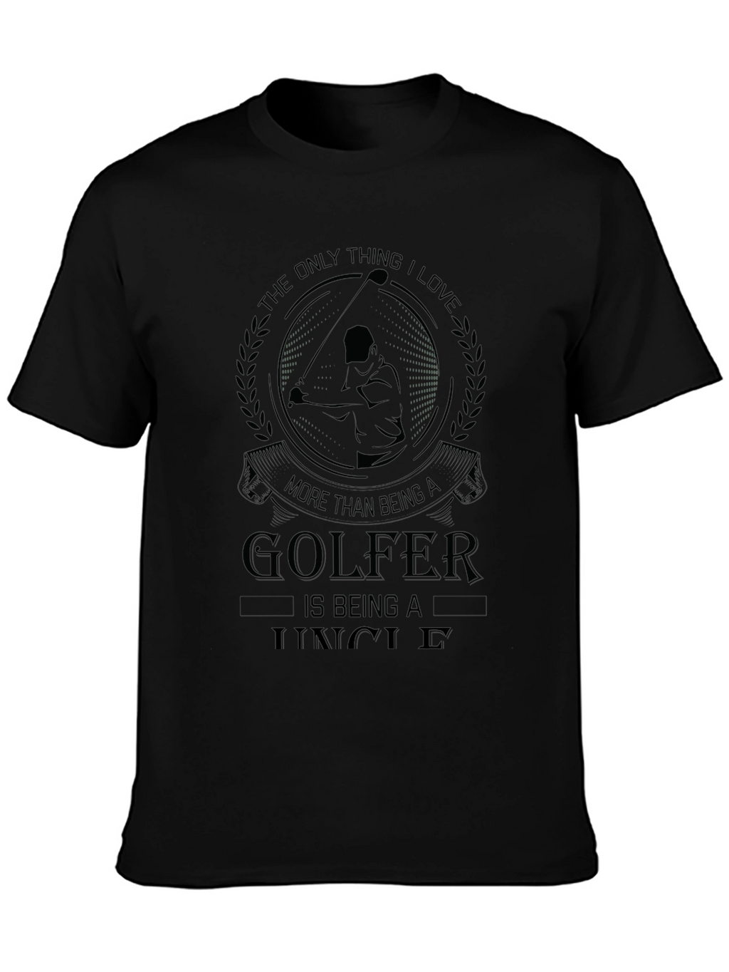 Golfer Uncle T-Shirt: The Only Thing I Love