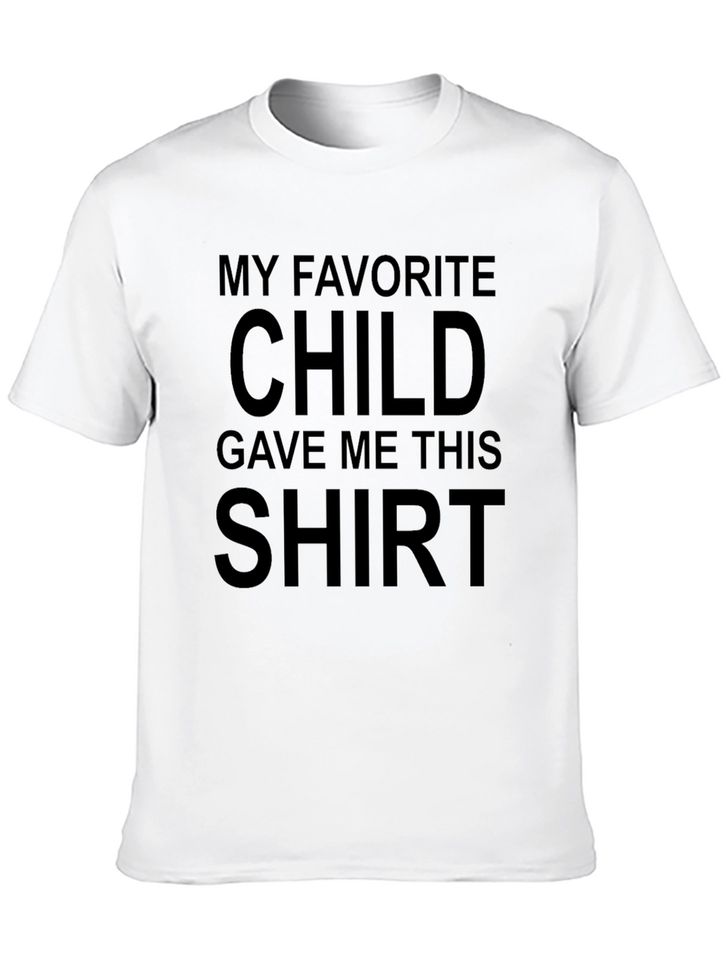 Funny My Favorite Child Gave Me This T-Shirt