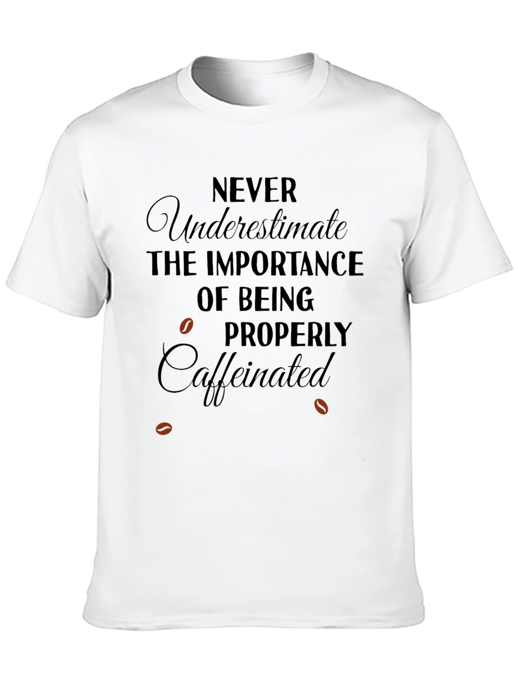 Caffeinated T-Shirt: Never Underestimate Importance
