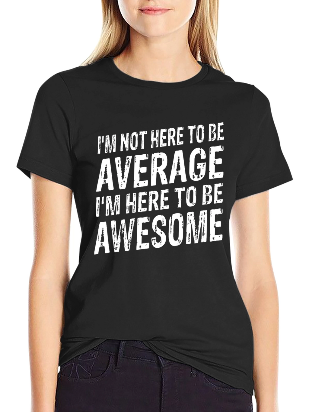 Awesome T-Shirt: Im Not Here to be Average