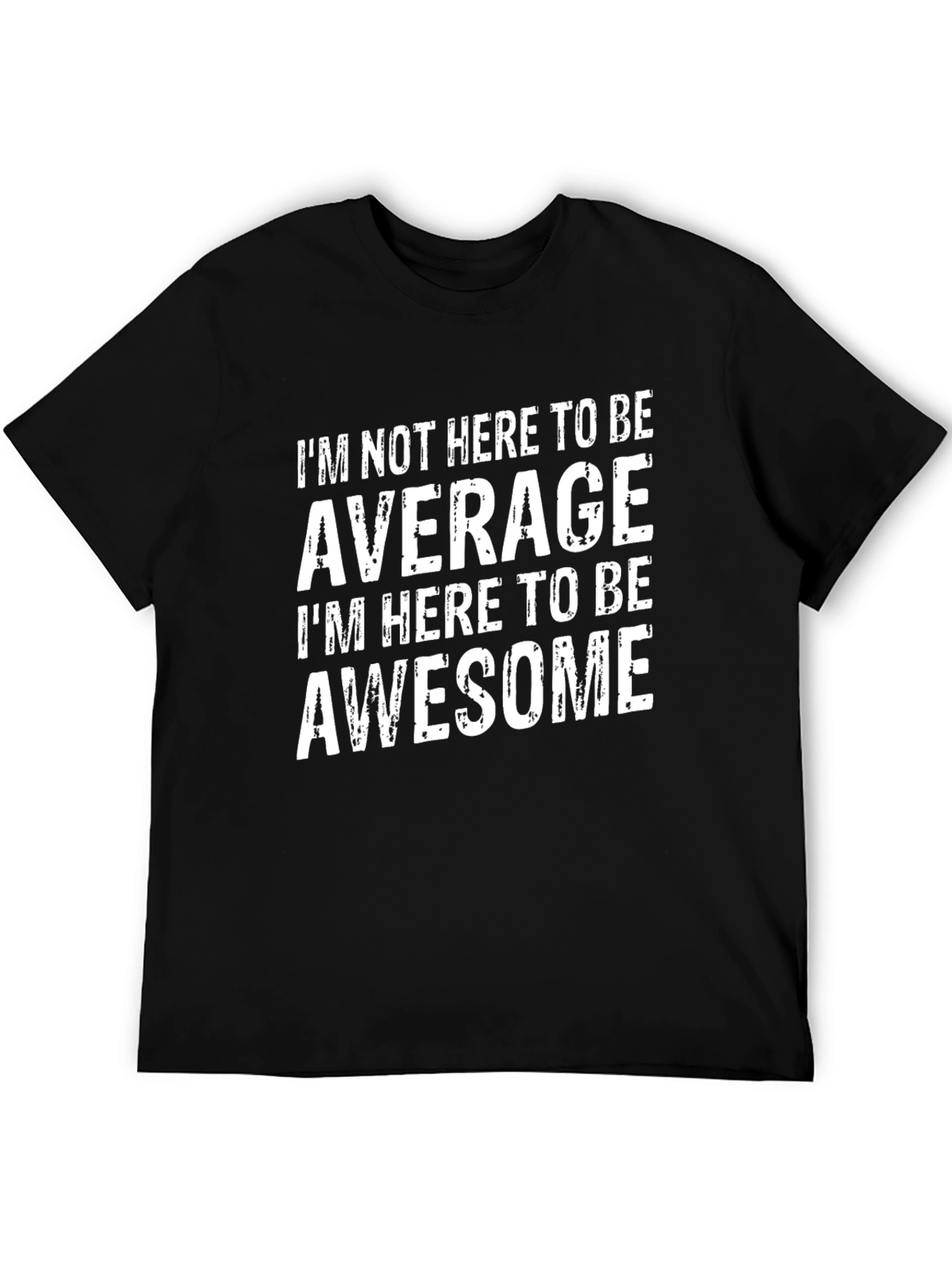 Awesome T-Shirt: Im Not Here to be Average