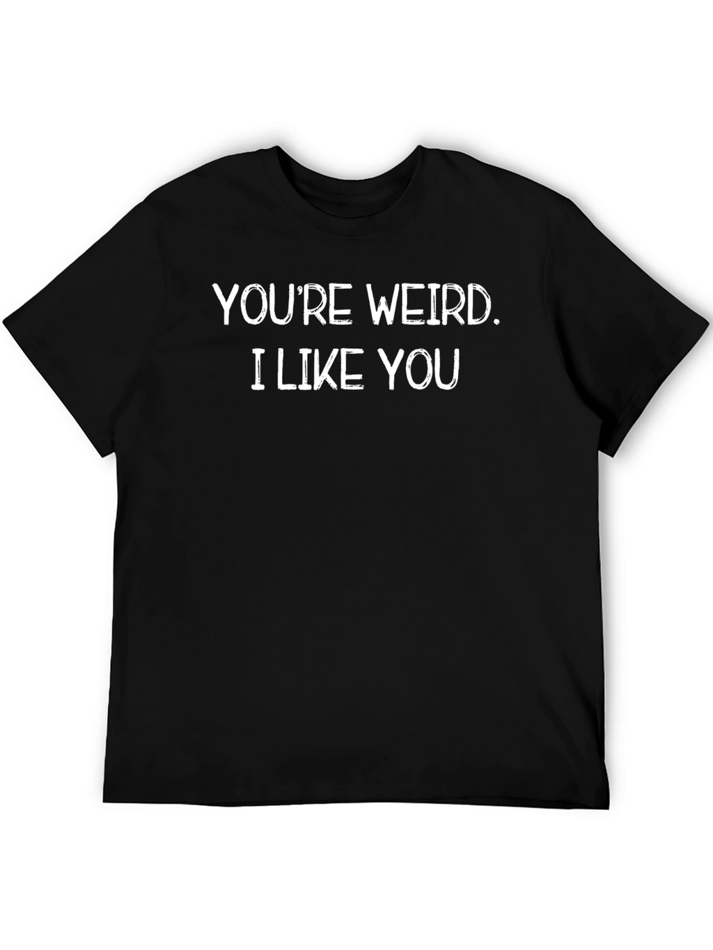 Youre Weird. I Like You Black Graphic T-Shirt