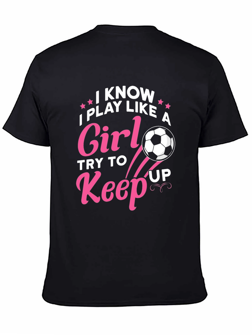 I Know I Play Like A Girl Soccer T-Shirt