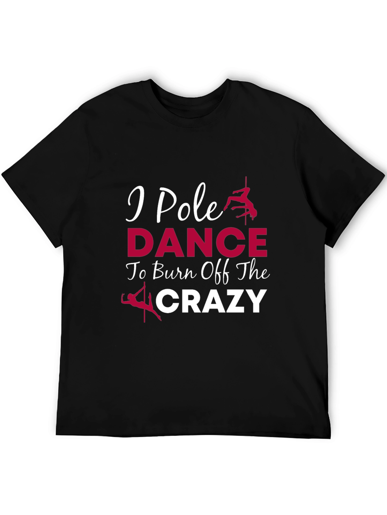I Pole Dance To Burn Off The Crazy Graphic Tee