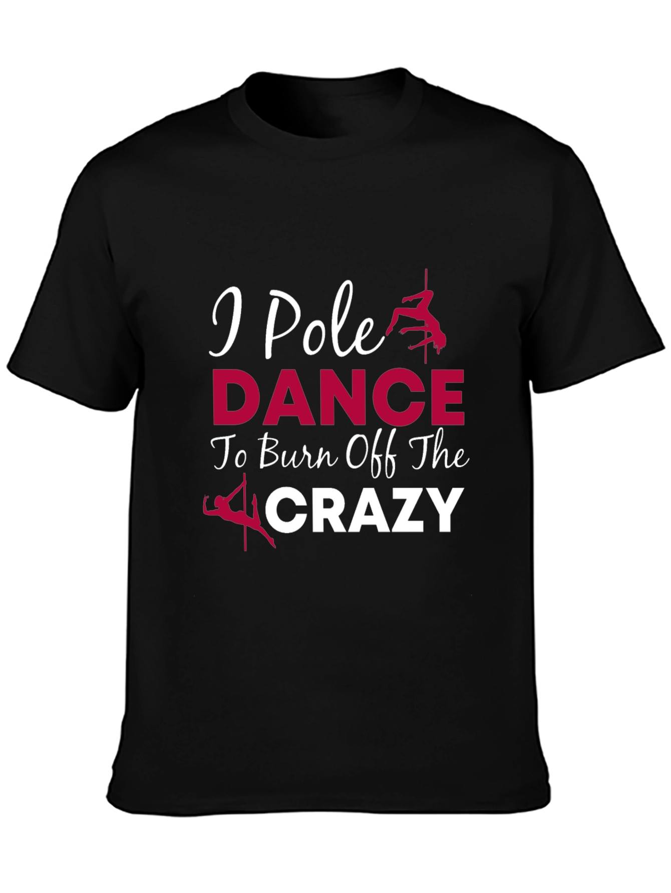 I Pole Dance To Burn Off The Crazy Graphic Tee