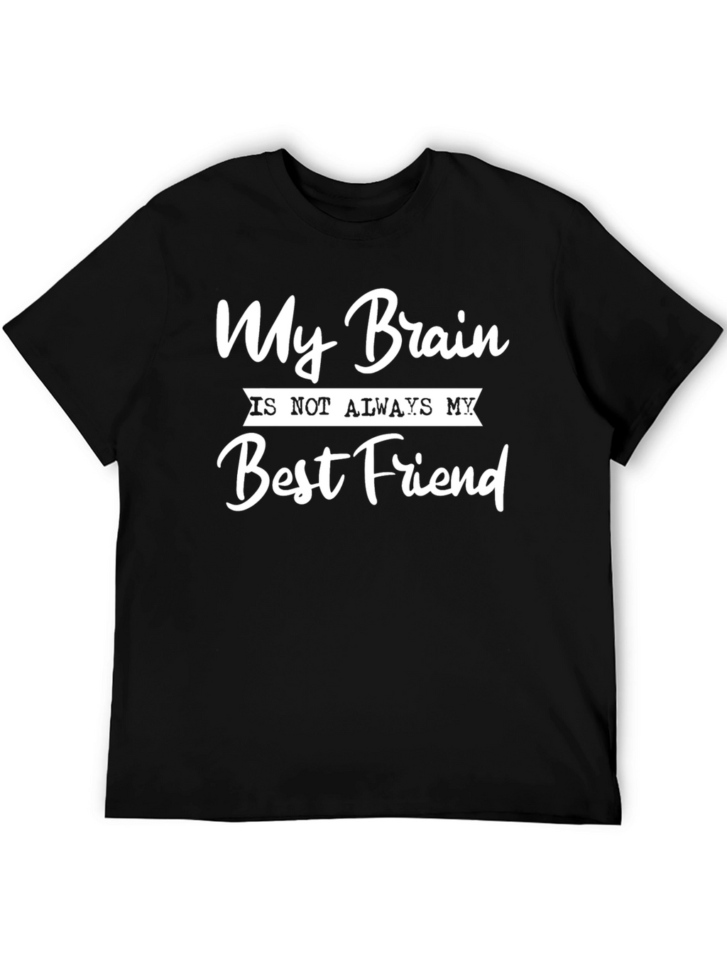 My Brain Is Not Always My Best Friend T-Shirt