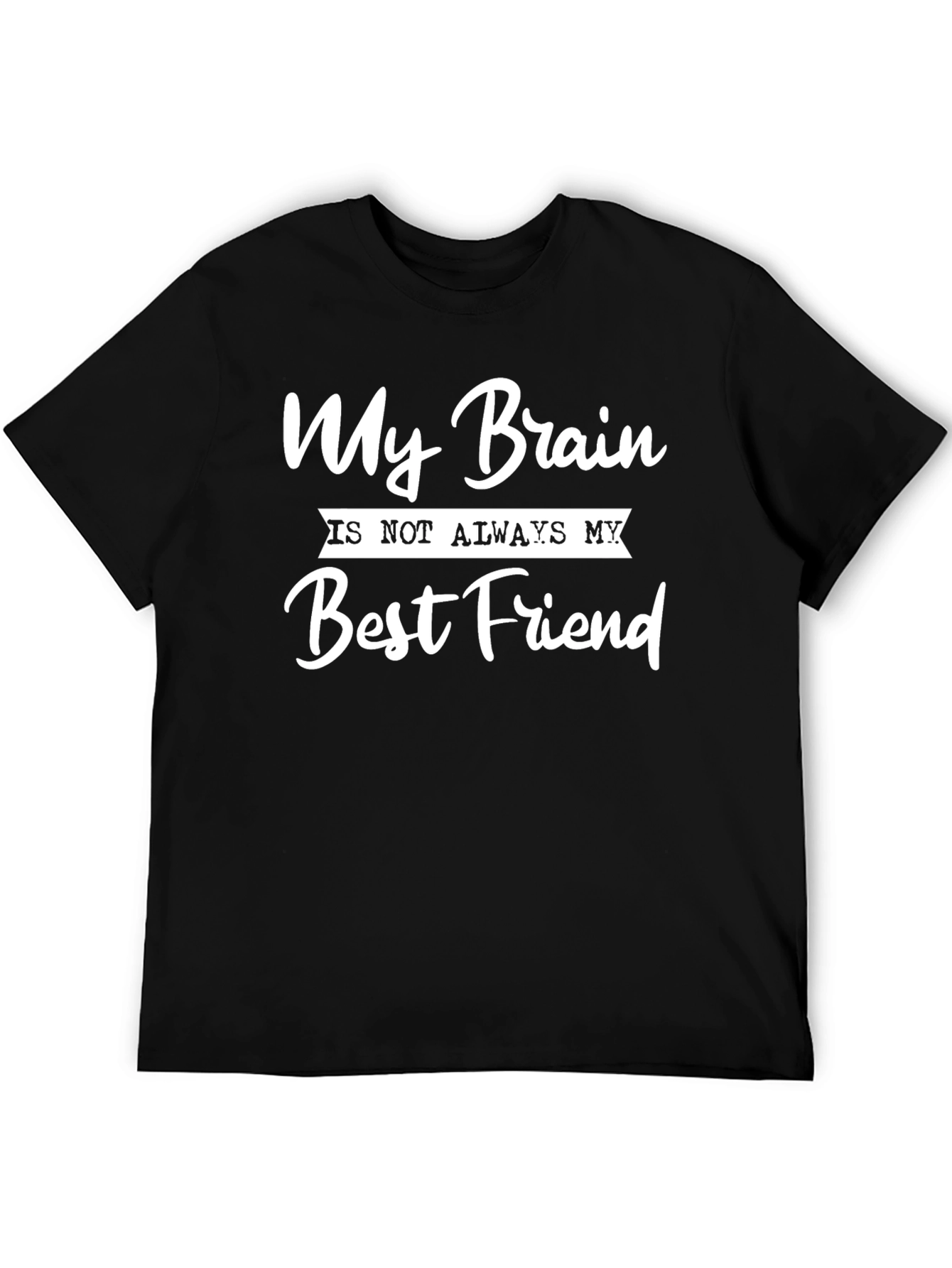 My Brain Is Not Always My Best Friend T-Shirt