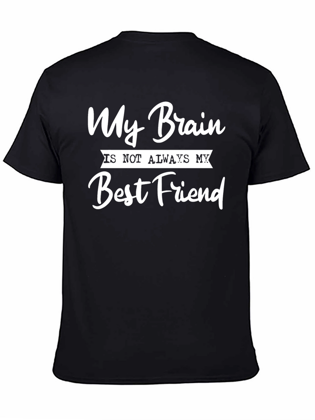 My Brain Is Not Always My Best Friend T-Shirt