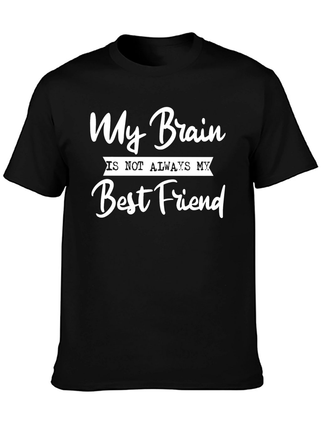 My Brain Is Not Always My Best Friend T-Shirt