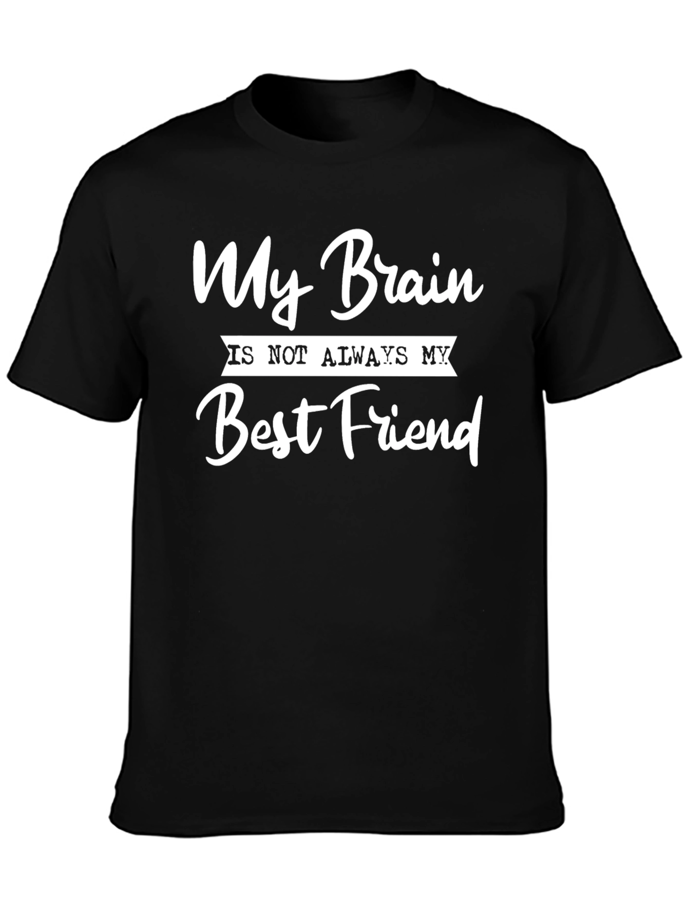 My Brain Is Not Always My Best Friend T-Shirt