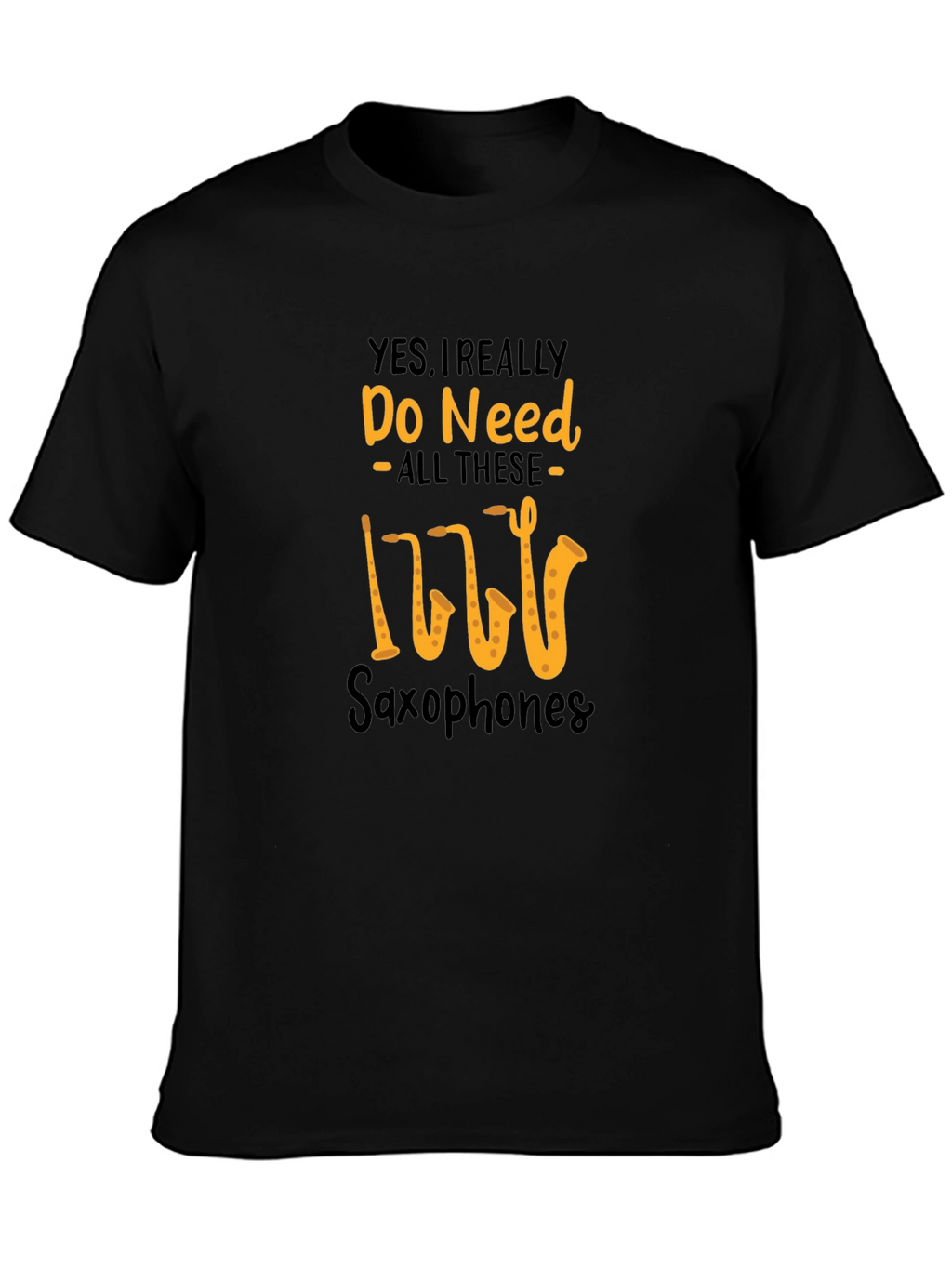 Saxophone Lover T-Shirt: Yes I Need All These Saxophones!