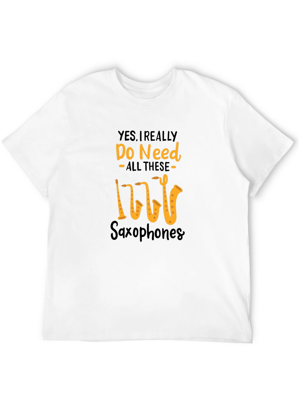 Saxophone Lover T-Shirt: Yes I Need All These Saxophones!
