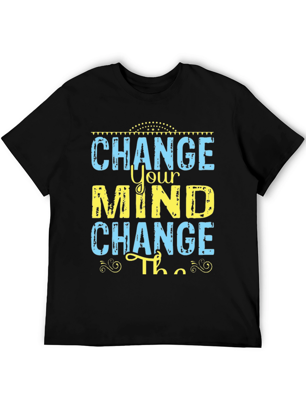 Change Your Mind T-Shirt - Motivational Graphic Tee