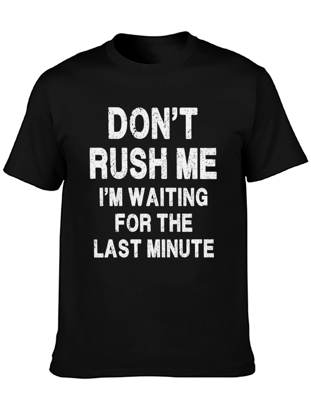 Dont Rush Me T-Shirt - Last Minute Waiting Tee