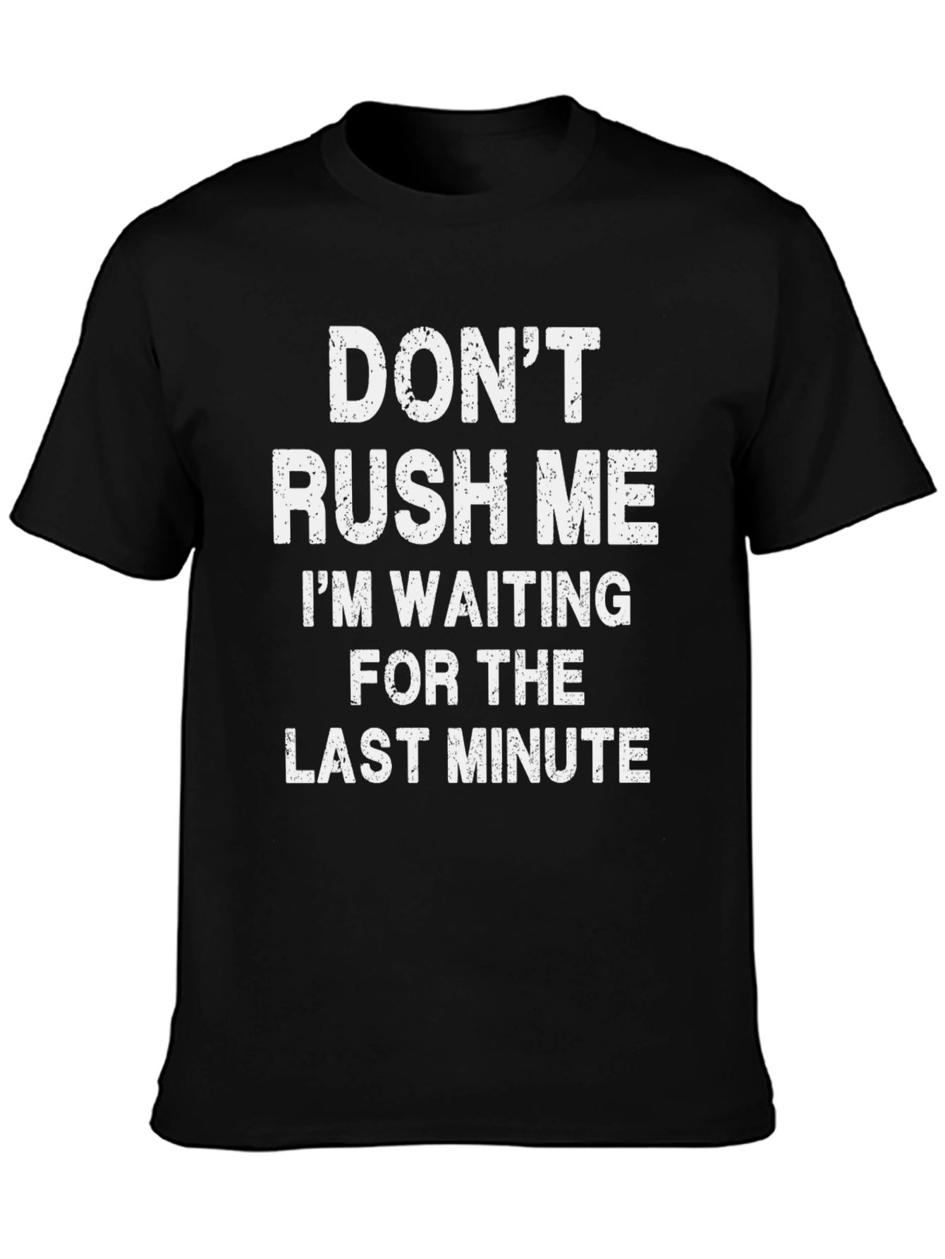Dont Rush Me T-Shirt - Last Minute Waiting Tee