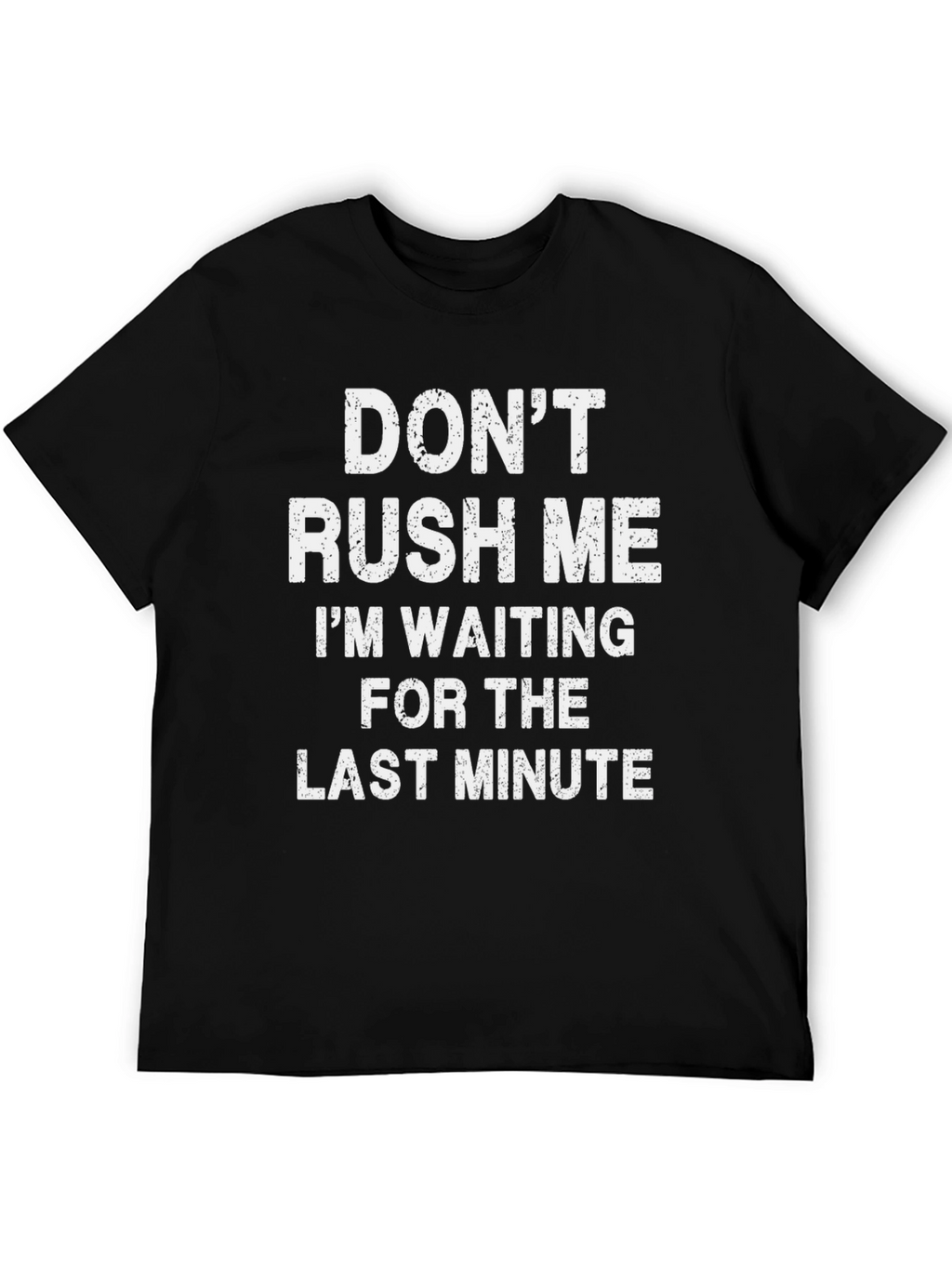 Dont Rush Me T-Shirt - Last Minute Waiting Tee