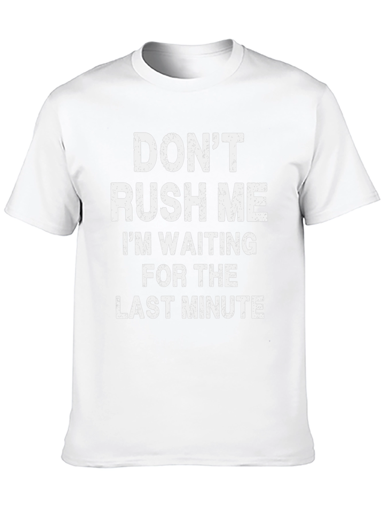 Dont Rush Me T-Shirt - Last Minute Waiting Tee