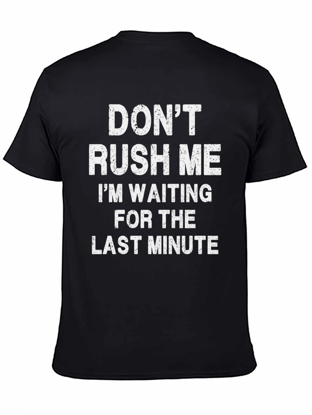 Dont Rush Me T-Shirt - Last Minute Waiting Tee