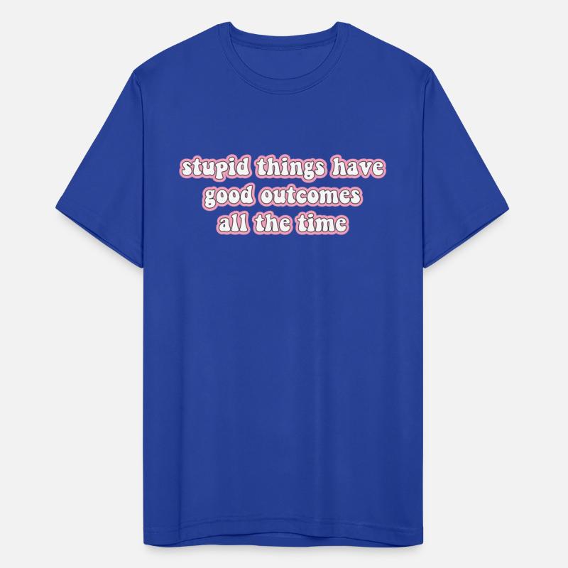 stupid things have good outcomes all the time...