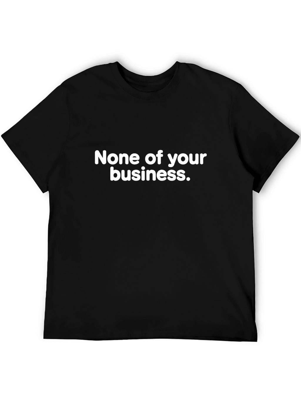 None of Your Business Tee - Bold Statement T-Shirt