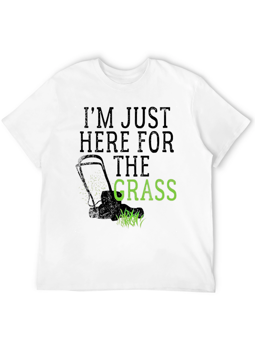 Im Just Here for the Grass T-Shirt