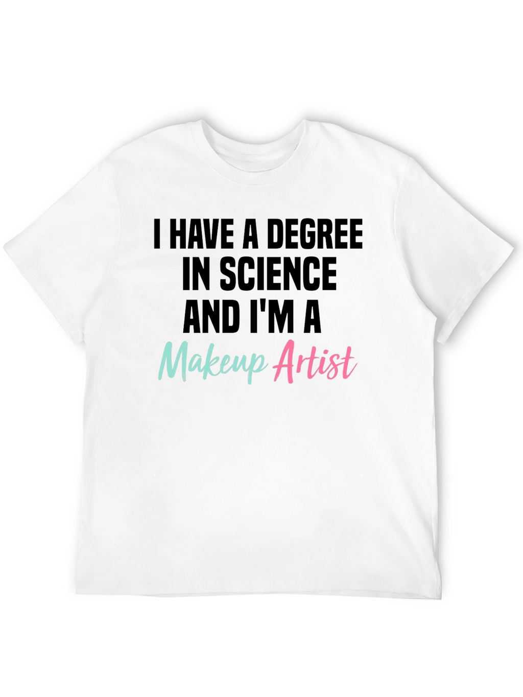 Science Degree Makeup Artist T-Shirt