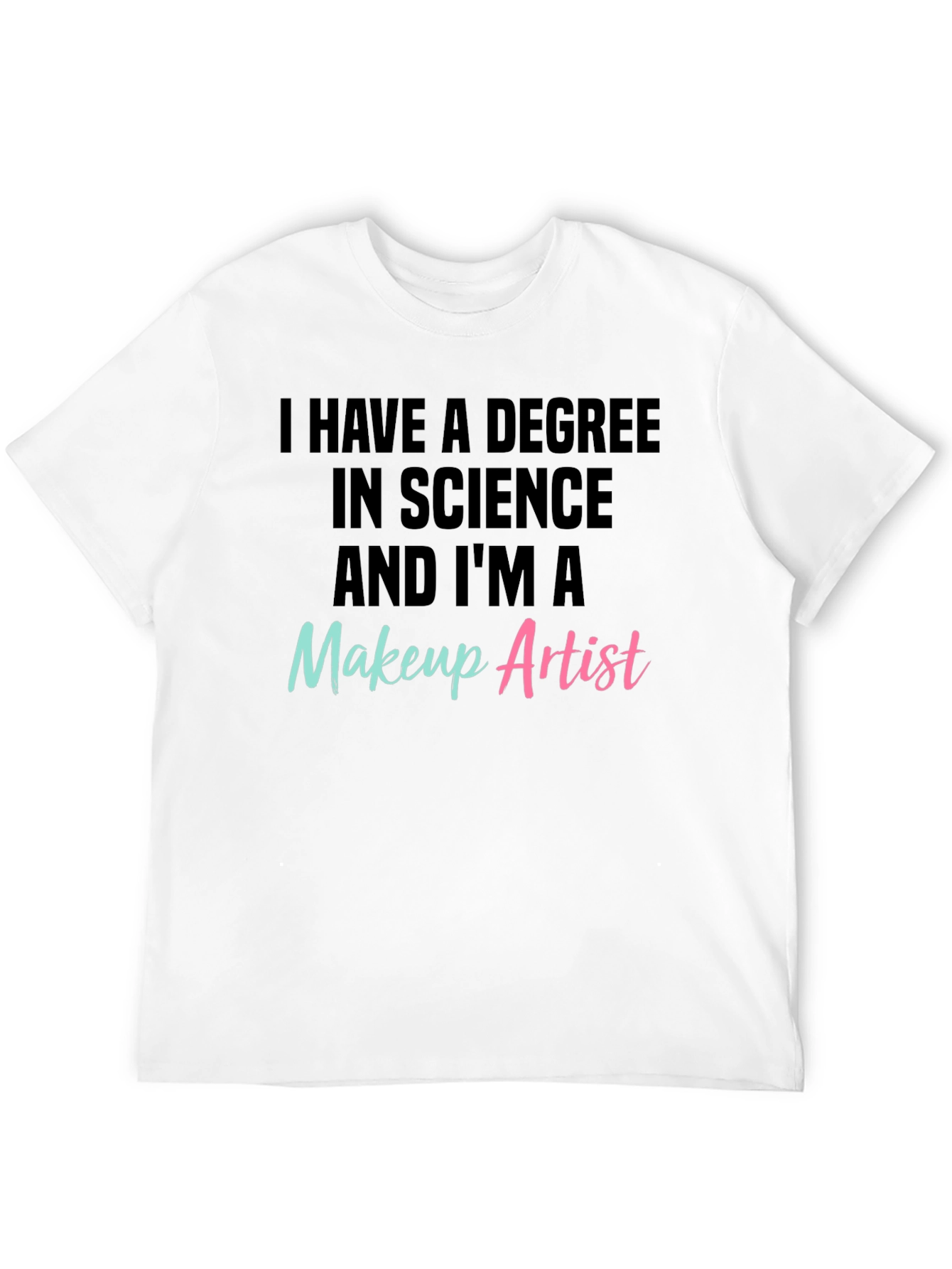 Science Degree Makeup Artist T-Shirt