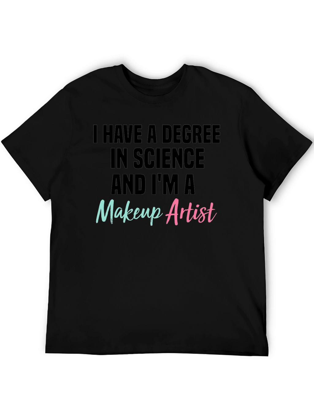 Science Degree Makeup Artist T-Shirt