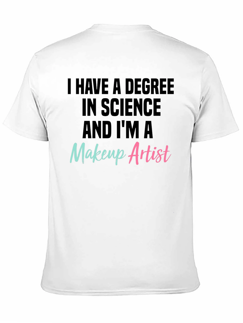 Science Degree Makeup Artist T-Shirt