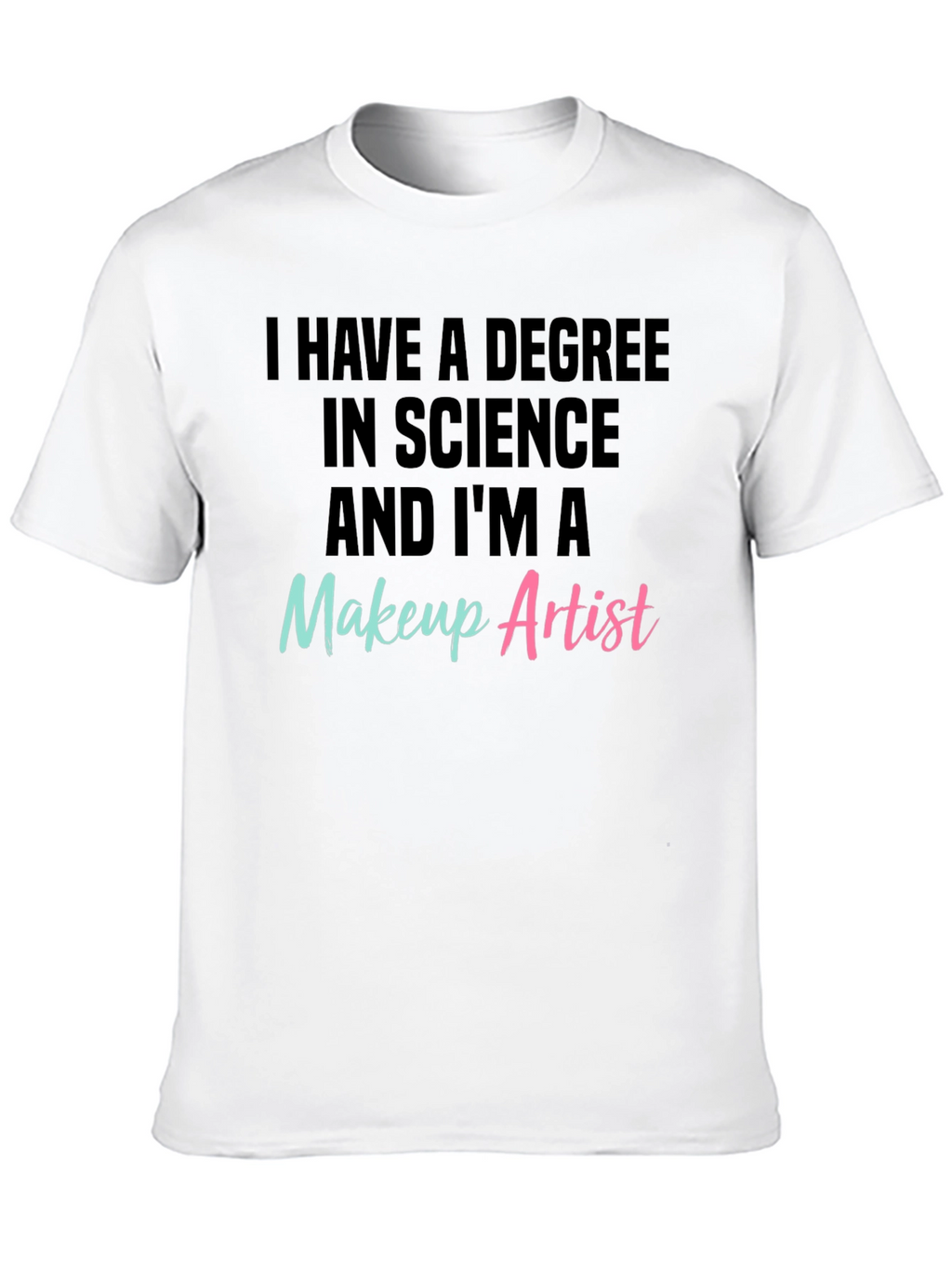 Science Degree Makeup Artist T-Shirt