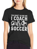 Funny Soccer Coach T-Shirt - You Dont Scare Me