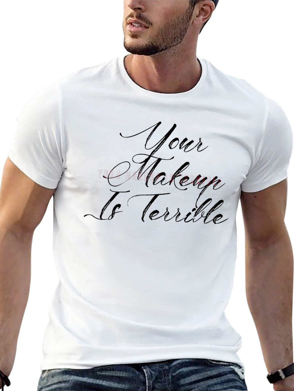 Your Makeup Is Terrible T-Shirt - Sarcastic Style