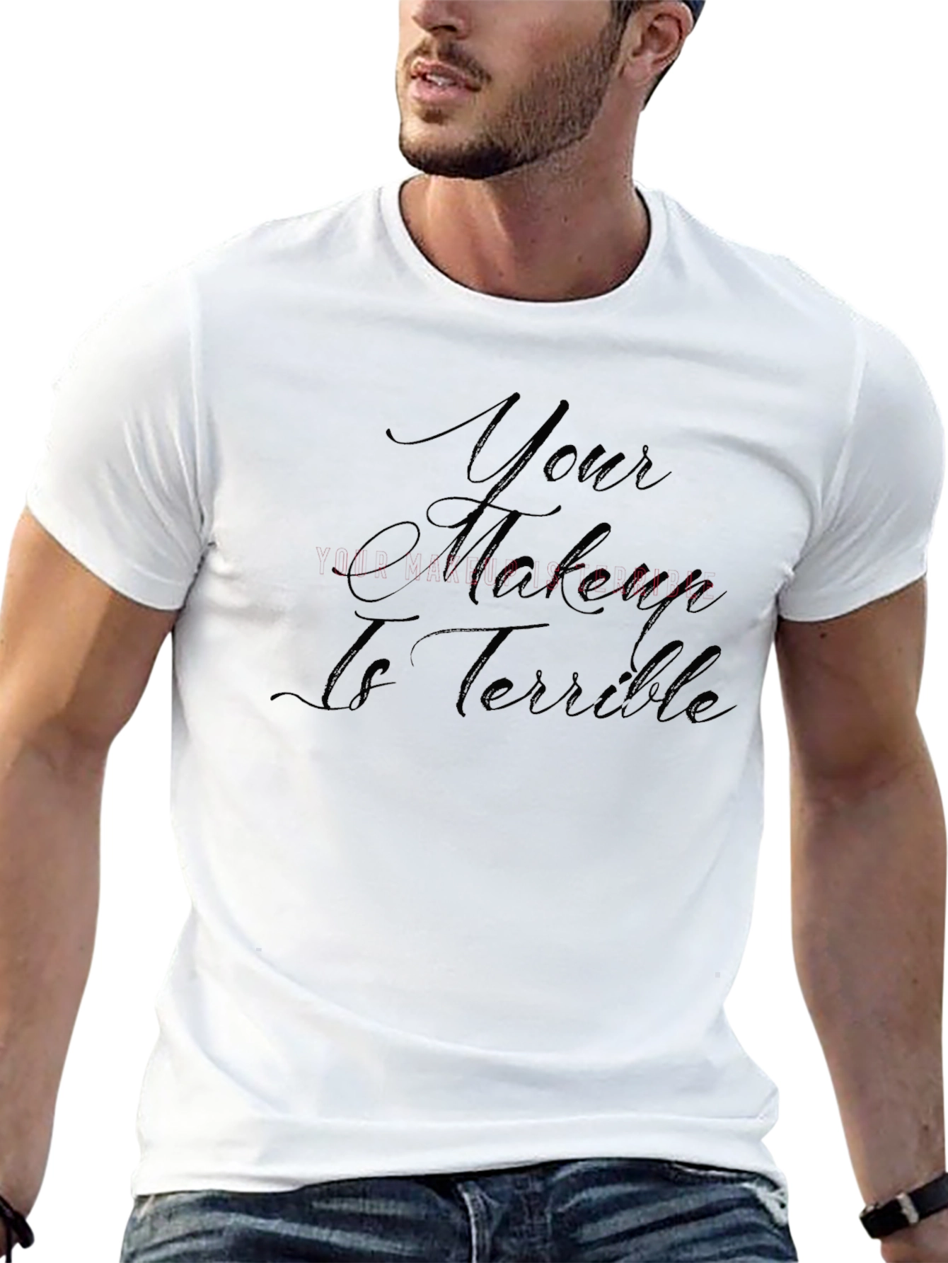 Your Makeup Is Terrible T-Shirt - Sarcastic Style