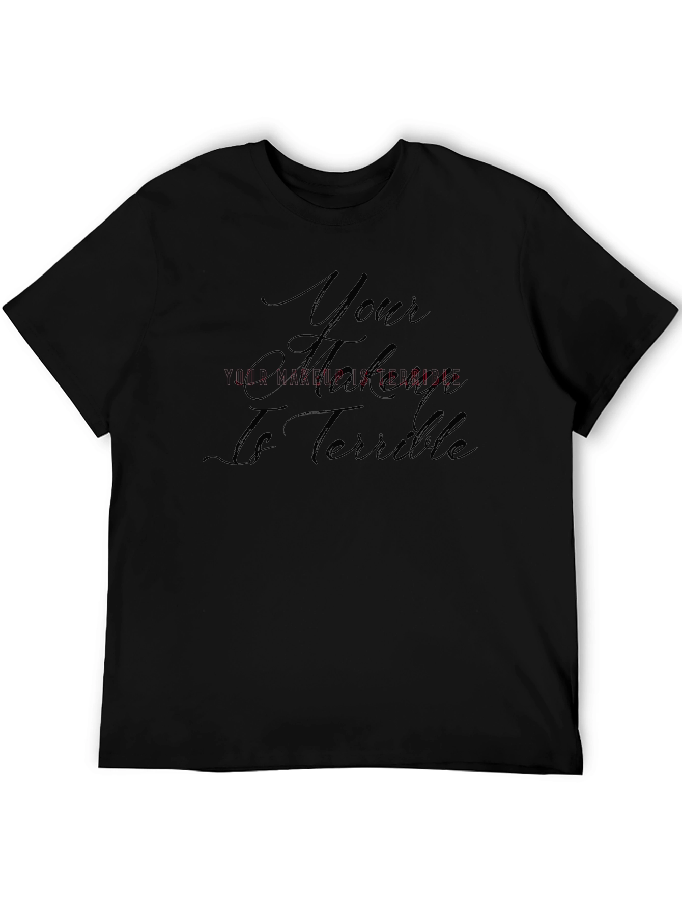 Your Makeup Is Terrible T-Shirt - Sarcastic Style
