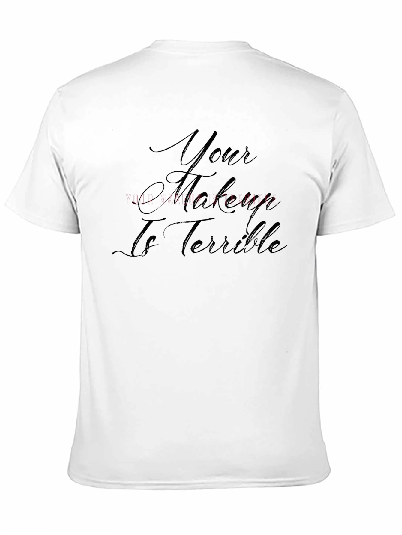 Your Makeup Is Terrible T-Shirt - Sarcastic Style