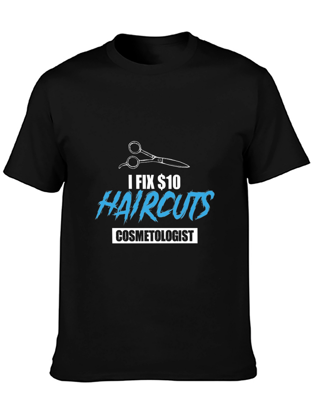 I Fix $10 Haircuts Cosmetologist T-Shirt