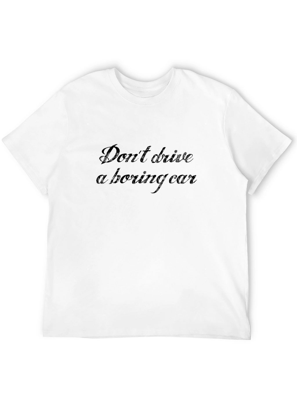 Dont Drive a Boring Car - Graphic Tee