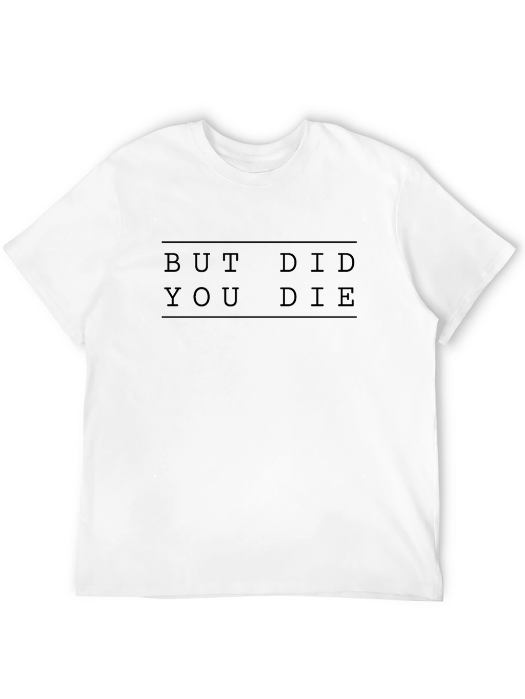 But Did You Die Graphic Tee - Unisex T-Shirt