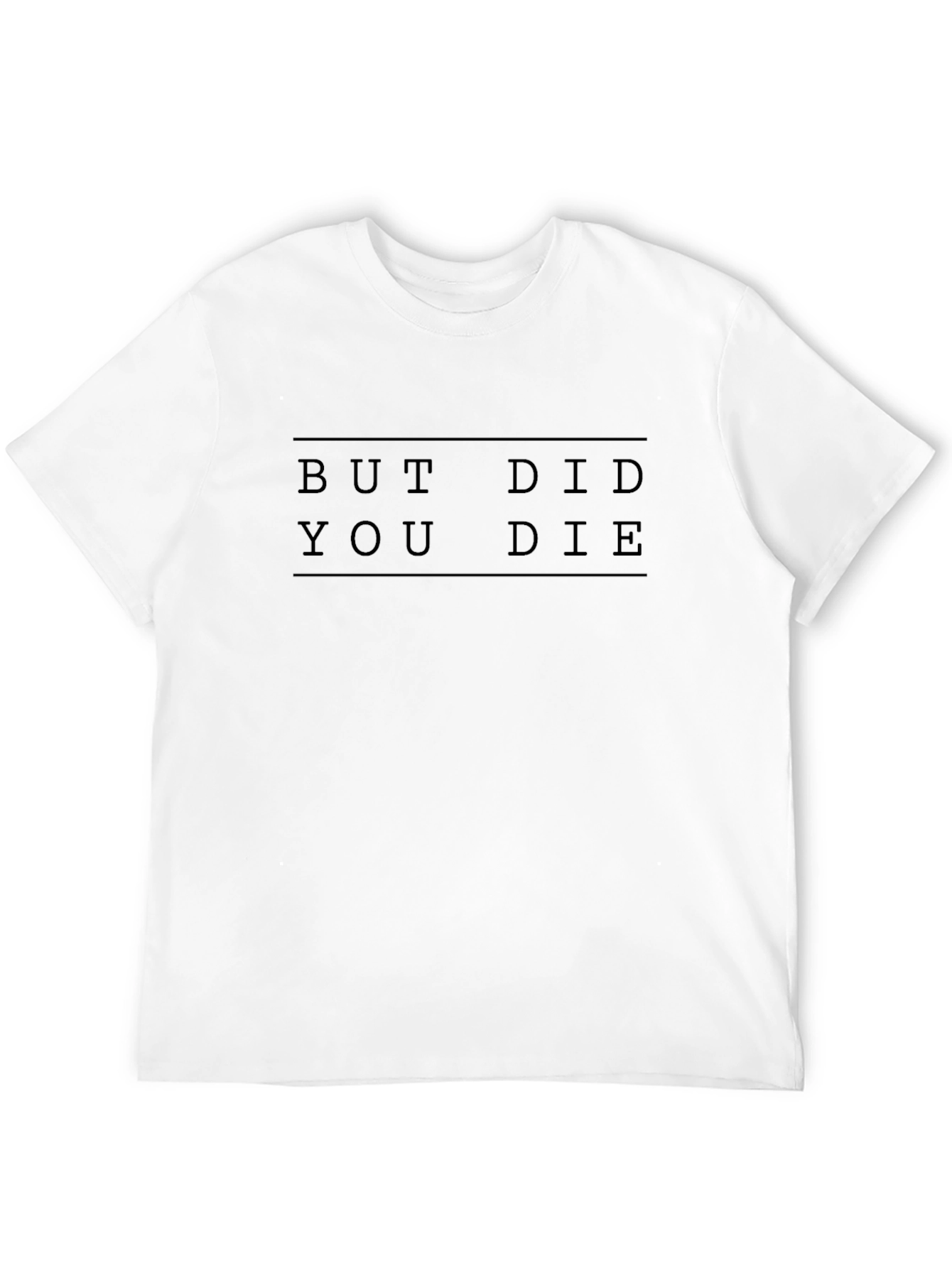 But Did You Die Graphic Tee - Unisex T-Shirt