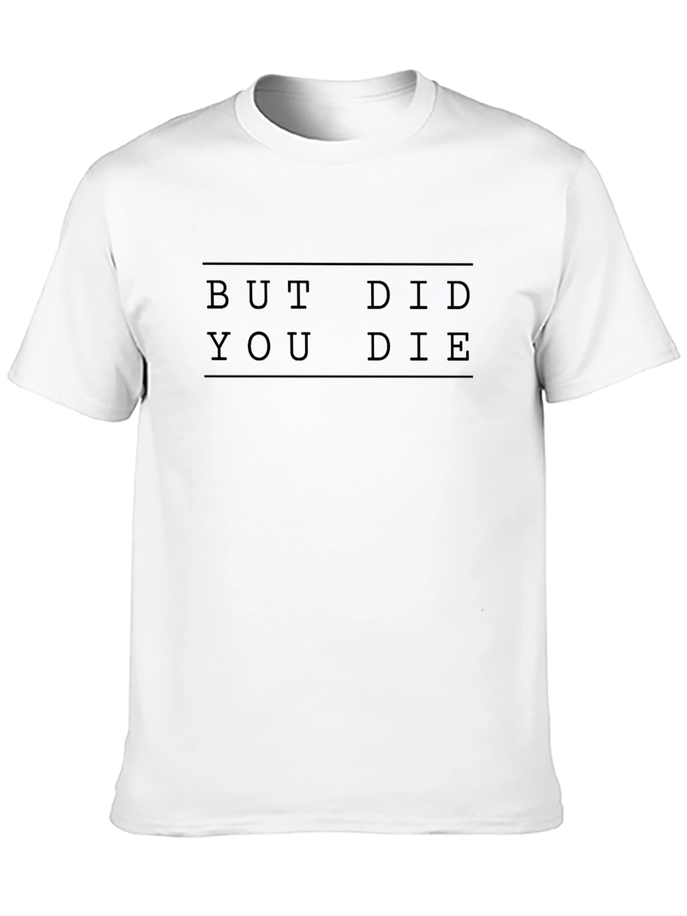 But Did You Die Graphic Tee - Unisex T-Shirt