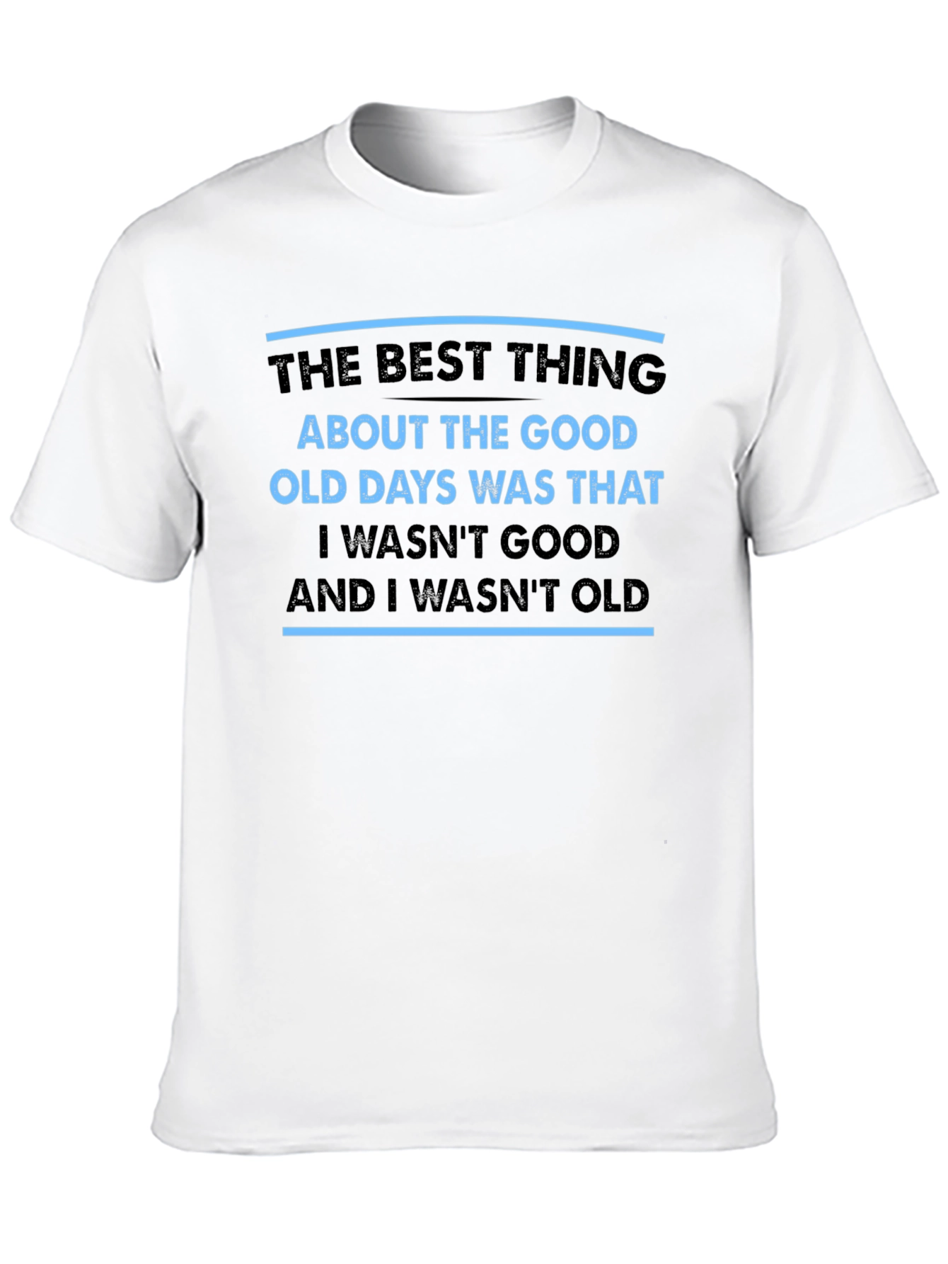Funny Old Days T-Shirt - I Wasnt Good I Wasnt Old