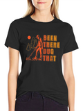 Been There Dug That Graphic T-Shirt