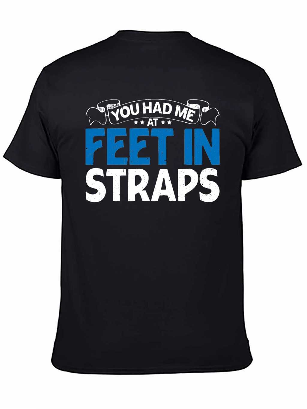 You Had Me At Feet In Straps Graphic T-Shirt