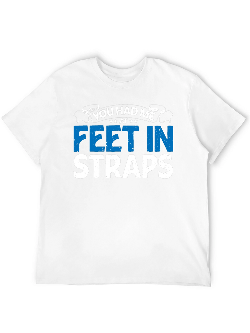 You Had Me At Feet In Straps Graphic T-Shirt