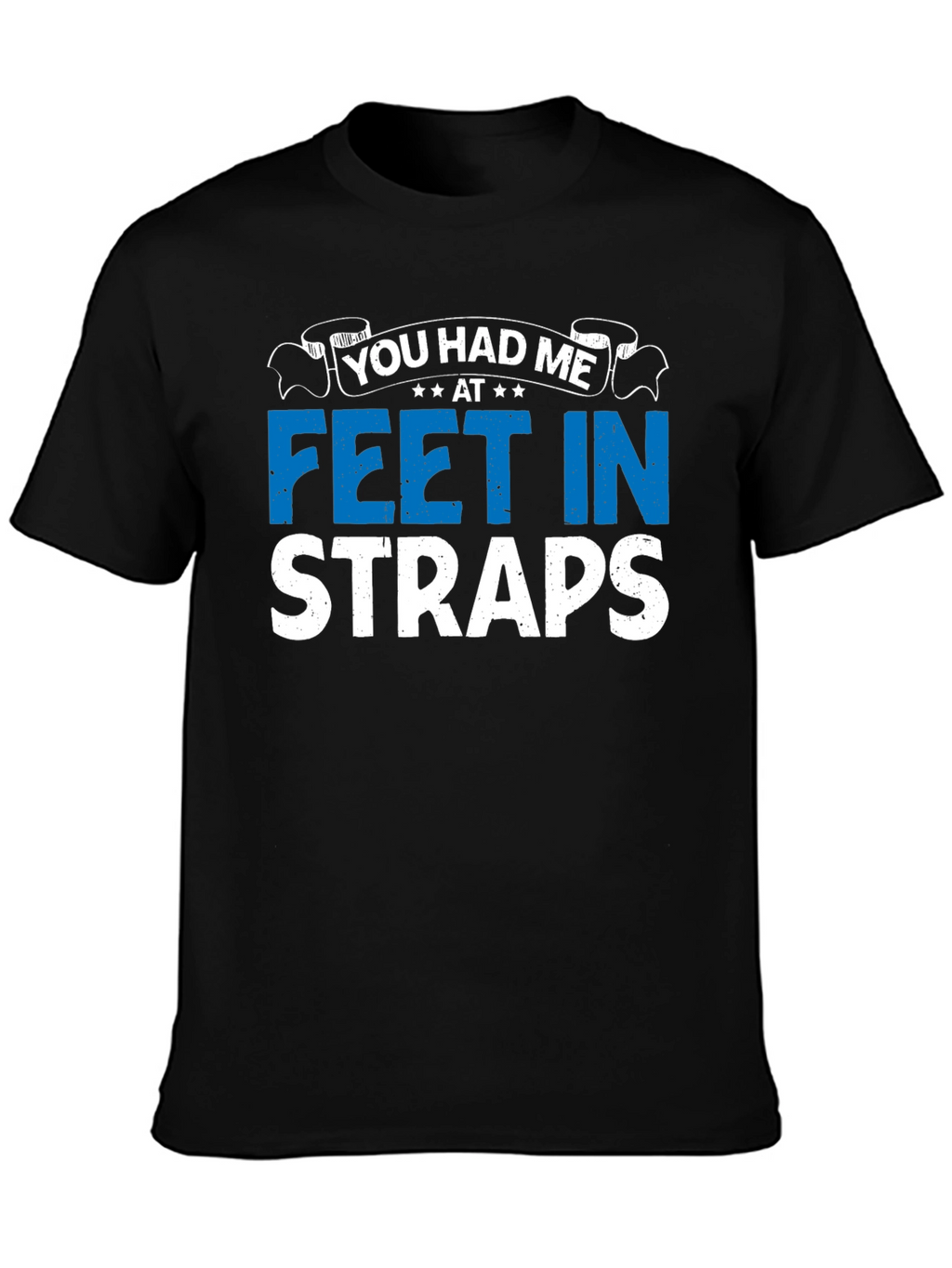 You Had Me At Feet In Straps Graphic T-Shirt
