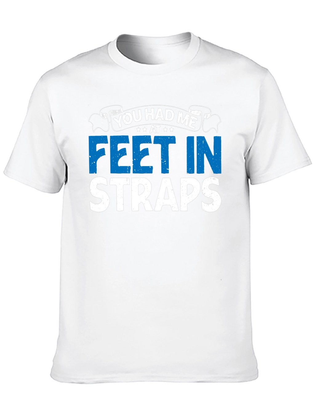 You Had Me At Feet In Straps Graphic T-Shirt